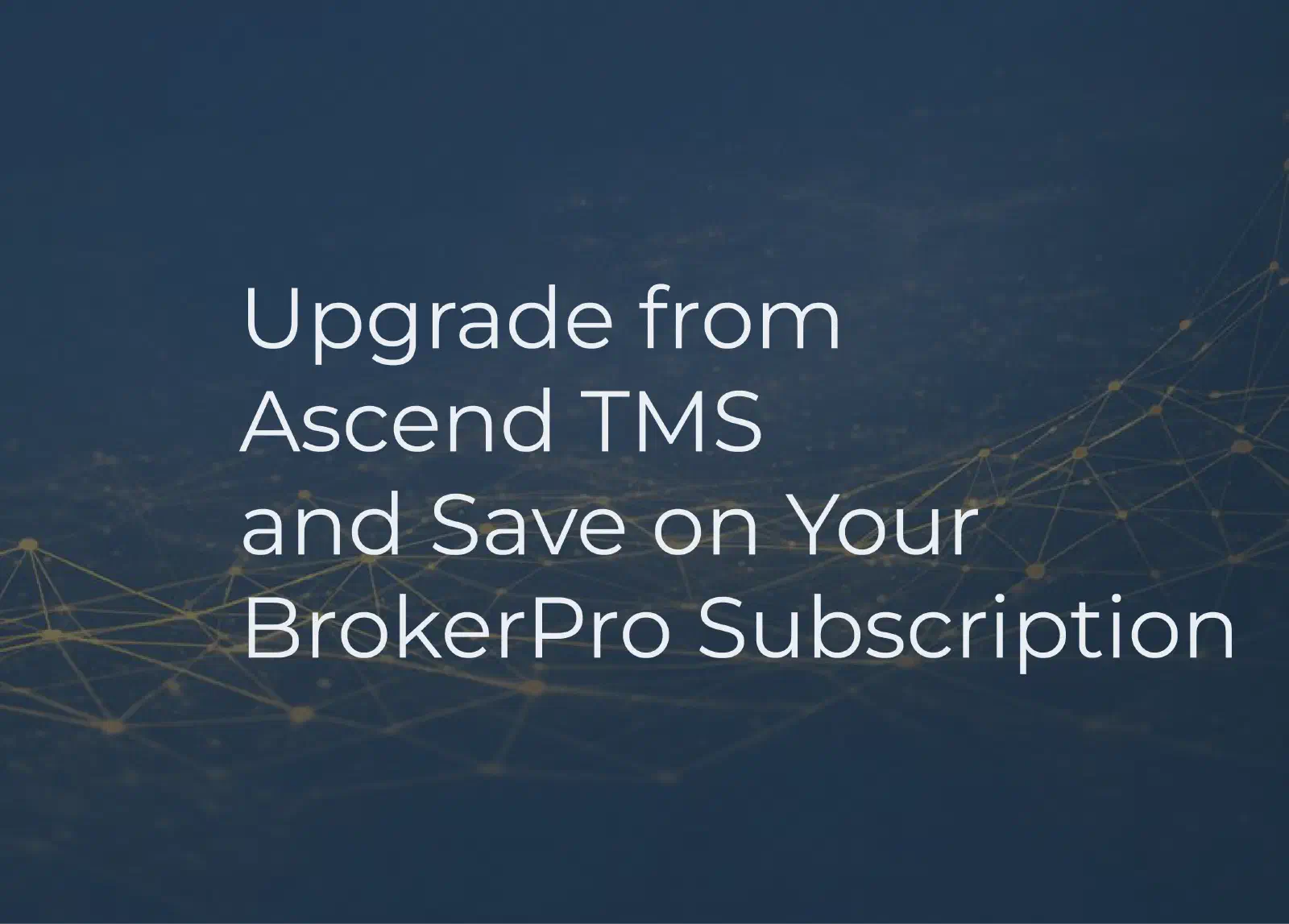 Graphic with the BrokerPro logo and the phrase 'Upgrade from AscendTMS and Save'. Graphic with the BrokerPro logo and the phrase 'Upgrade from AscendTMS and Save'.