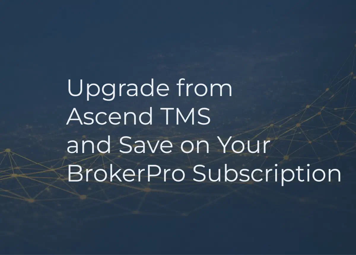Graphic with the BrokerPro logo and the phrase 'Upgrade from AscendTMS and Save'. Graphic with the BrokerPro logo and the phrase 'Upgrade from AscendTMS and Save'.
